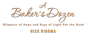 A Baker's Dozen - Glimpses of Hope and Rays of Light For the Road